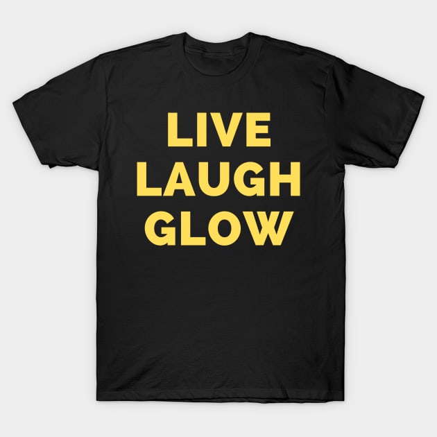 Live Laugh Glow - Black And Yellow Simple Font - Funny Meme Sarcastic Satire T-Shirt by Famgift